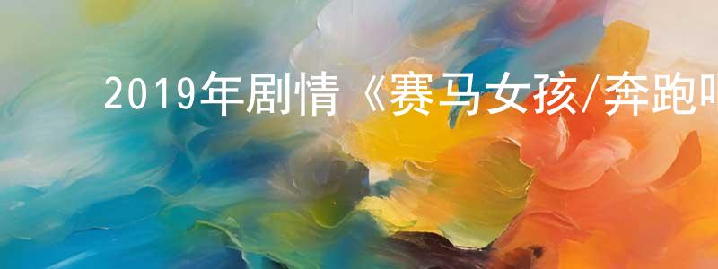 ﻿包庆的个人主页,﻿2019年剧情《赛马女孩/奔跑吧女孩》BD中英双字幕迅雷下载_电影天堂